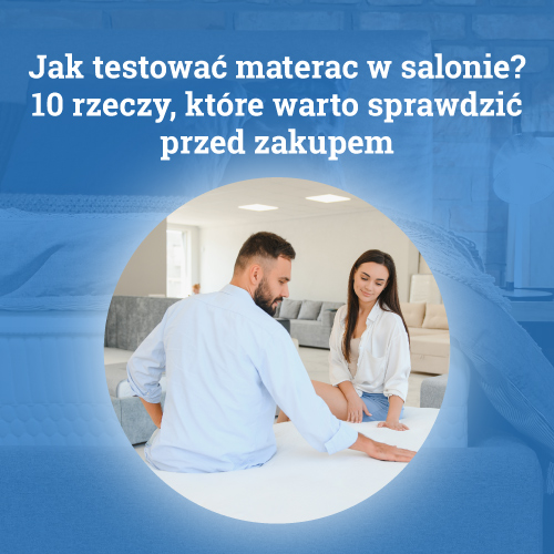 Jak testować materac w salonie? 10 rzeczy, które warto sprawdzić przed zakupem