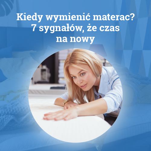 Kiedy wymienić materac? 7 sygnałów, że czas na nowy
