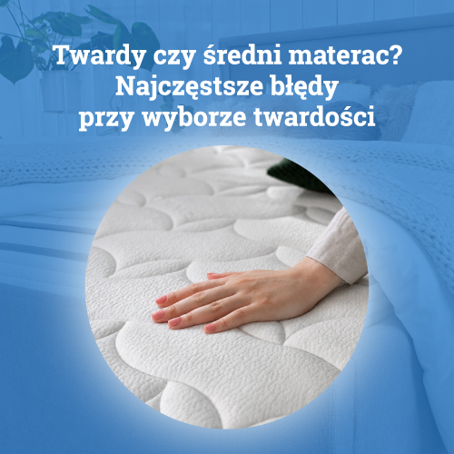 Twardy czy średni materac? Najczęstsze błędy przy wyborze